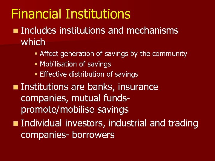 Financial Institutions n Includes which institutions and mechanisms § Affect generation of savings by