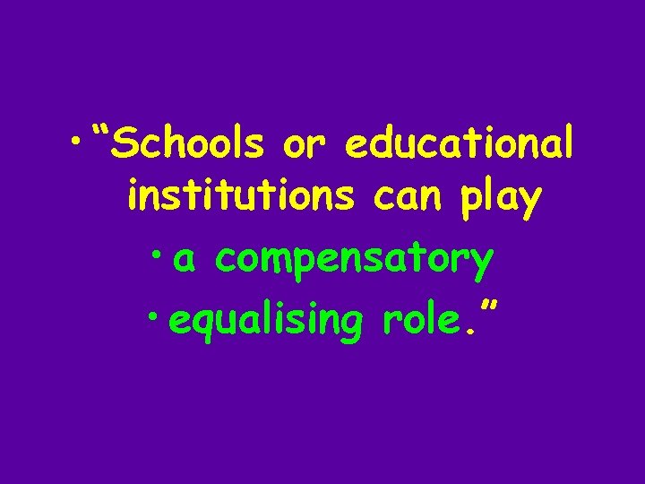  • “Schools or educational institutions can play • a compensatory • equalising role.