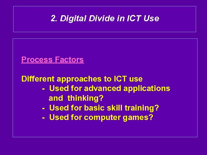 2. Digital Divide in ICT Use Process Factors Different approaches to ICT use -