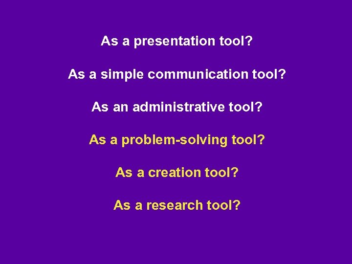 As a presentation tool? As a simple communication tool? As an administrative tool? As