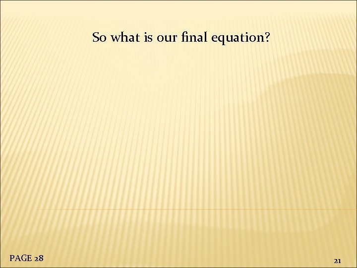 So what is our final equation? PAGE 28 21 