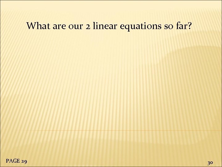 What are our 2 linear equations so far? PAGE 29 30 