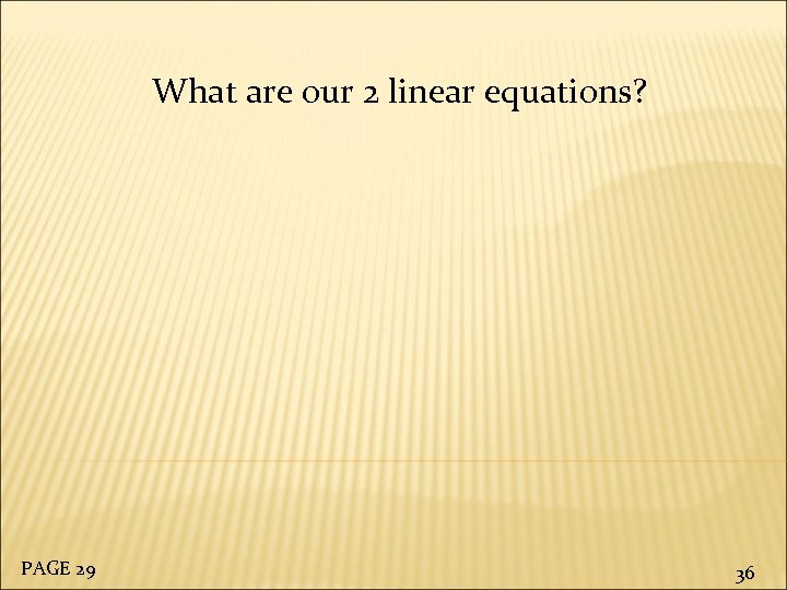 What are our 2 linear equations? PAGE 29 36 