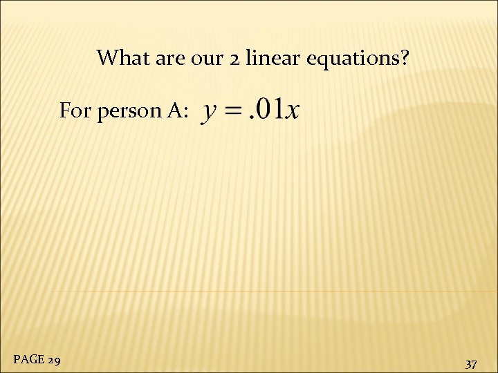 What are our 2 linear equations? For person A: PAGE 29 37 