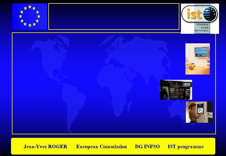 Jean-Yves ROGER European Commission DG INFSO IST programme 
