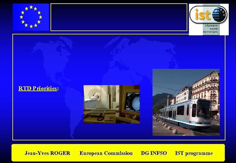 RTD Priorities: Jean-Yves ROGER European Commission DG INFSO IST programme 