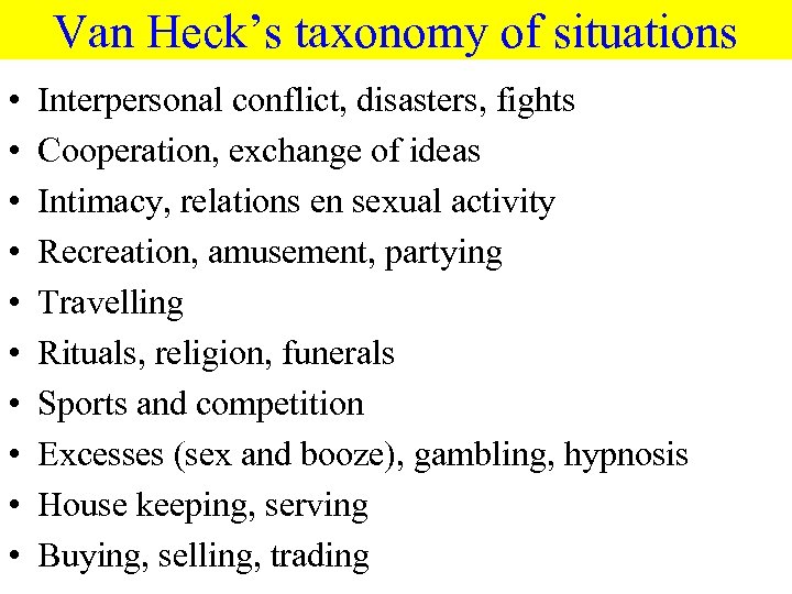 Van Heck’s taxonomy of situations • • • Interpersonal conflict, disasters, fights Cooperation, exchange