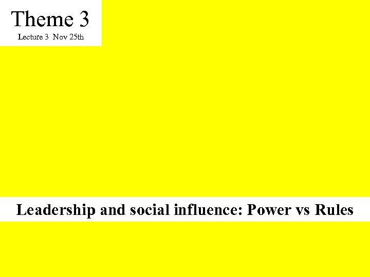 Theme 3 Lecture 3 Nov 25 th Leadership and social influence: Power vs Rules