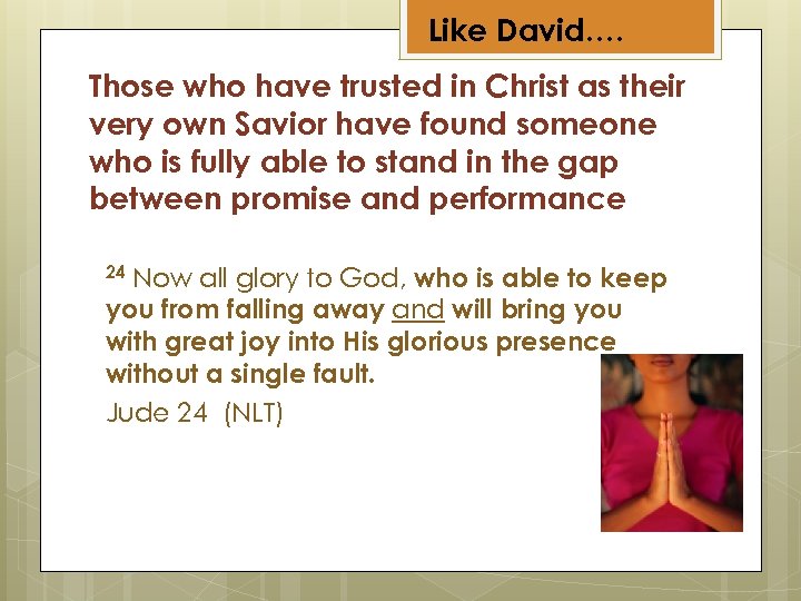 Like David…. Those who have trusted in Christ as their very own Savior have