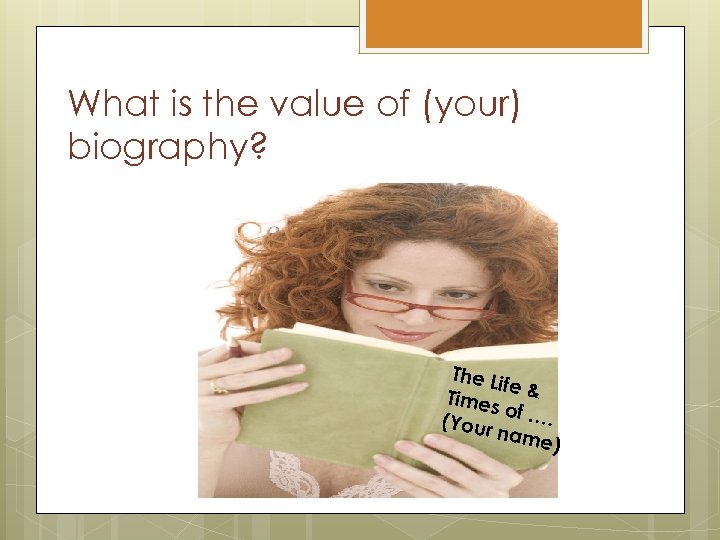 What is the value of (your) biography? The Li fe Times & o (Your
