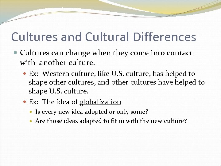 Cultures and Cultural Differences Cultures can change when they come into contact with another