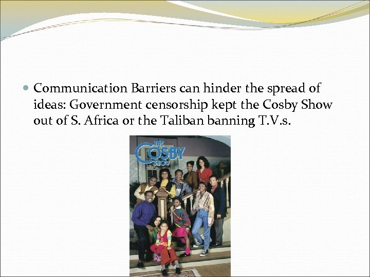  Communication Barriers can hinder the spread of ideas: Government censorship kept the Cosby