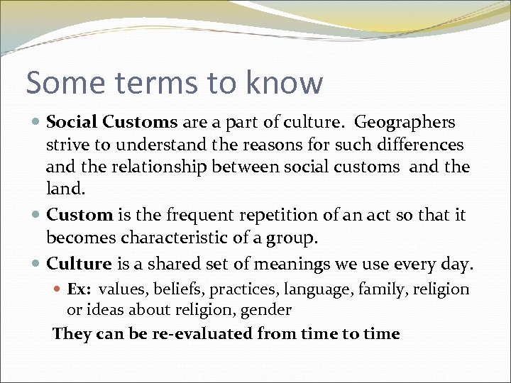 Some terms to know Social Customs are a part of culture. Geographers strive to