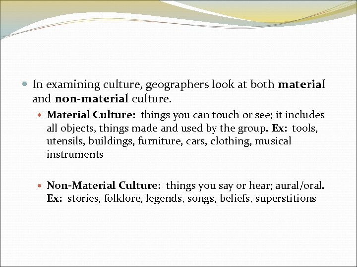  In examining culture, geographers look at both material and non-material culture. Material Culture: