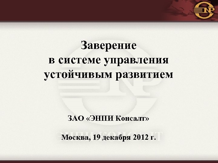 Заверение в системе управления устойчивым развитием ЗАО «ЭНПИ Консалт» Москва, 19 декабря 2012 г.