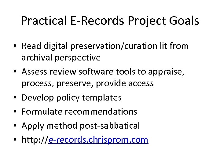 Practical E-Records Project Goals • Read digital preservation/curation lit from archival perspective • Assess