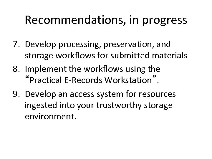 Recommendations, in progress 7. Develop processing, preservation, and storage workflows for submitted materials 8.