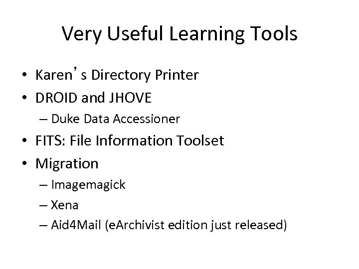 Very Useful Learning Tools • Karen’s Directory Printer • DROID and JHOVE – Duke