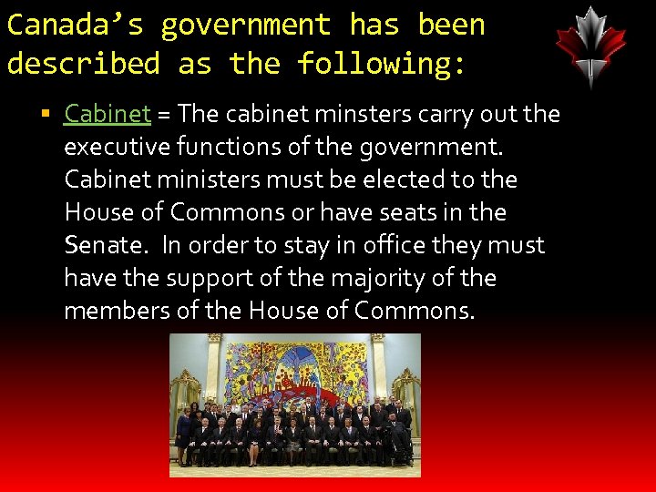 Canada’s government has been described as the following: Cabinet = The cabinet minsters carry