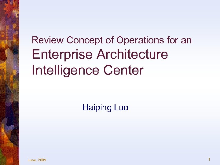 Review Concept of Operations for an Enterprise Architecture Intelligence Center Haiping Luo June, 2005