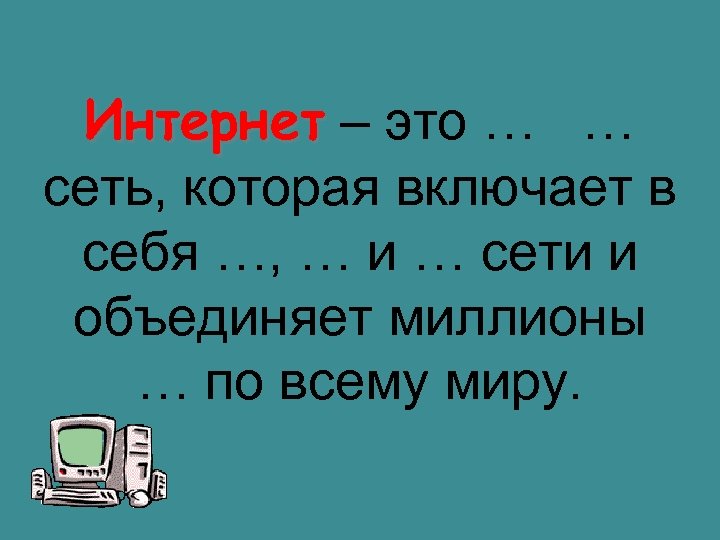 Интернет – это … … сеть, которая включает в себя …, … и …