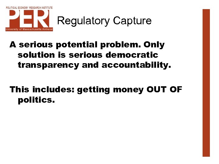 Regulatory Capture A serious potential problem. Only solution is serious democratic transparency and accountability.