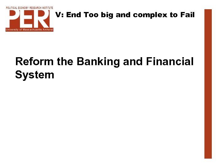 V: End Too big and complex to Fail Reform the Banking and Financial System