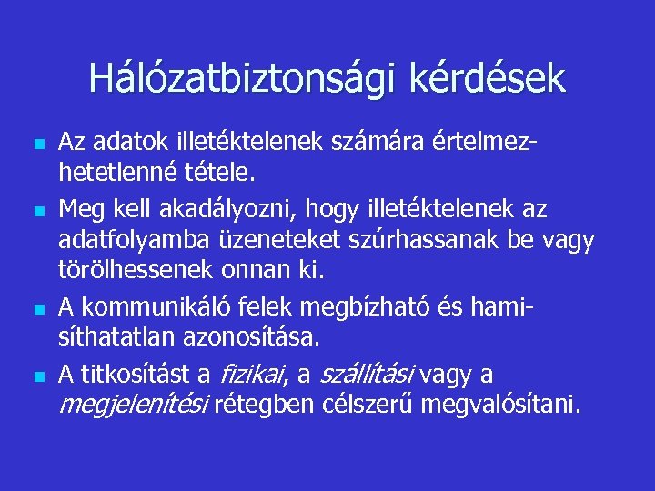 Hálózatbiztonsági kérdések n n Az adatok illetéktelenek számára értelmezhetetlenné tétele. Meg kell akadályozni, hogy
