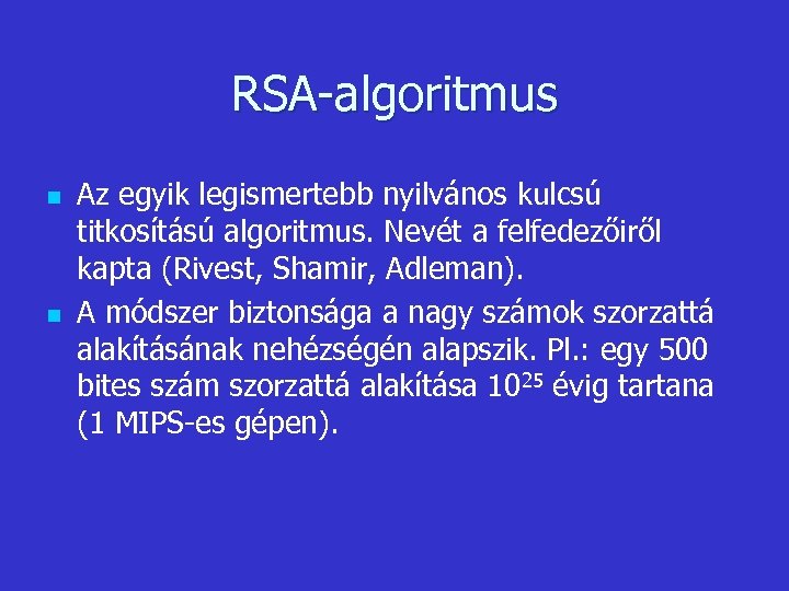 RSA-algoritmus n n Az egyik legismertebb nyilvános kulcsú titkosítású algoritmus. Nevét a felfedezőiről kapta