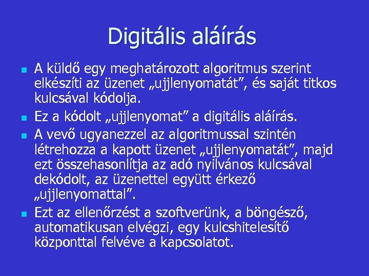 Digitális aláírás n n A küldő egy meghatározott algoritmus szerint elkészíti az üzenet „ujjlenyomatát”,