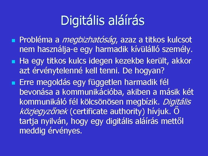 Digitális aláírás n n n Probléma a megbizhatóság, azaz a titkos kulcsot nem használja-e