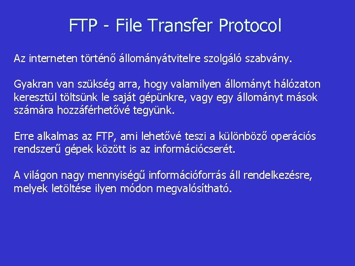 FTP - File Transfer Protocol Az interneten történő állományátvitelre szolgáló szabvány. Gyakran van szükség