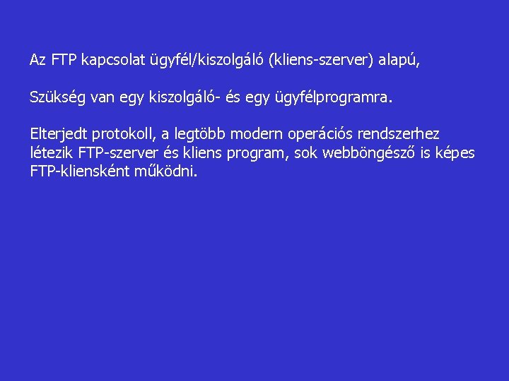 Az FTP kapcsolat ügyfél/kiszolgáló (kliens-szerver) alapú, Szükség van egy kiszolgáló- és egy ügyfélprogramra. Elterjedt
