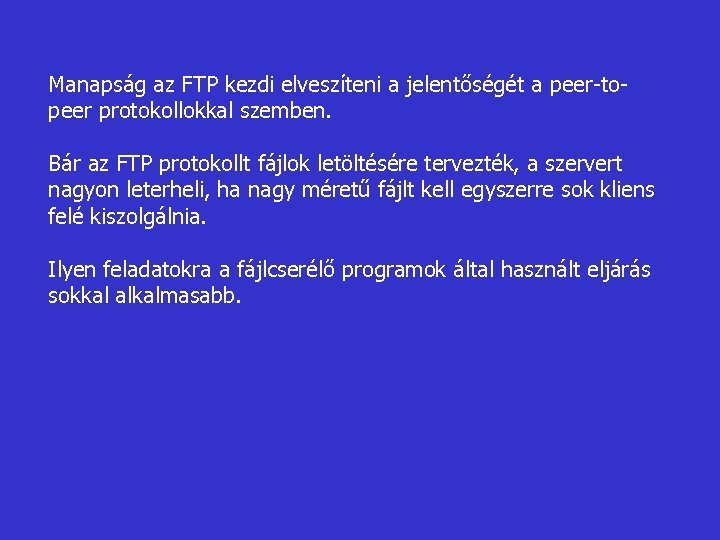 Manapság az FTP kezdi elveszíteni a jelentőségét a peer-topeer protokollokkal szemben. Bár az FTP