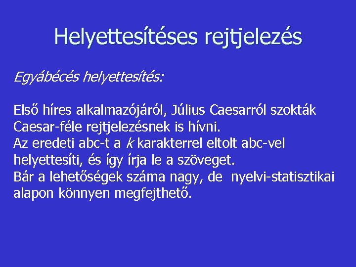 Helyettesítéses rejtjelezés Egyábécés helyettesítés: Első híres alkalmazójáról, Július Caesarról szokták Caesar-féle rejtjelezésnek is hívni.