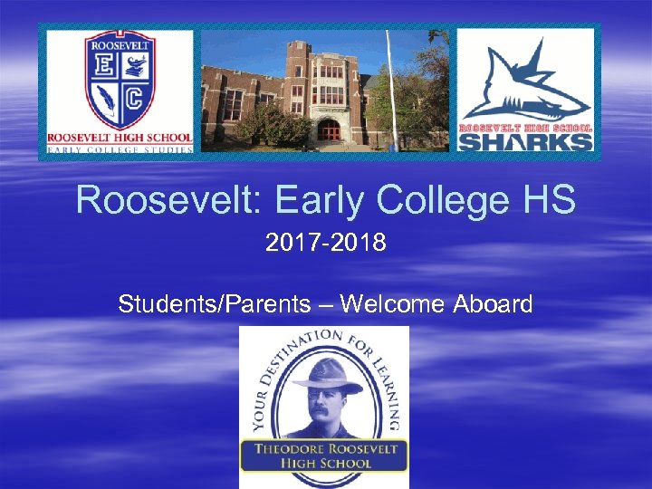 Roosevelt: Early College HS 2017 -2018 Students/Parents – Welcome Aboard 