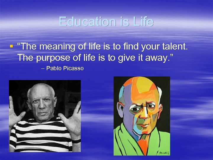 Education is Life § “The meaning of life is to find your talent. The