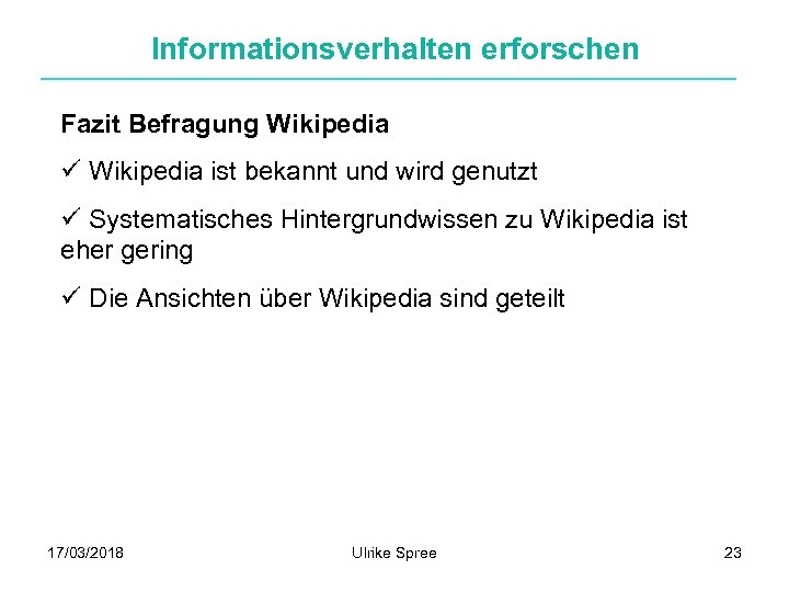 Informationsverhalten erforschen Fazit Befragung Wikipedia ü Wikipedia ist bekannt und wird genutzt ü Systematisches