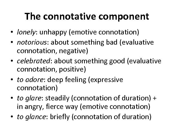 The connotative component • lonely: unhappy (emotive connotation) • notorious: about something bad (evaluative