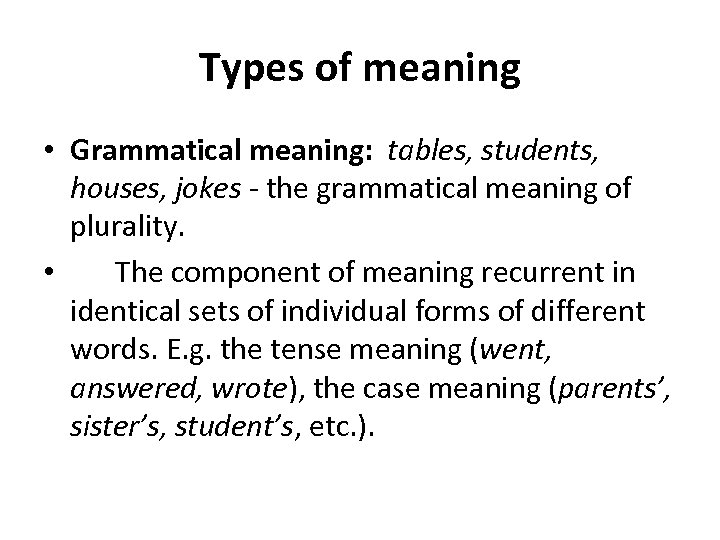 Types of meaning • Grammatical meaning: tables, students, houses, jokes - the grammatical meaning