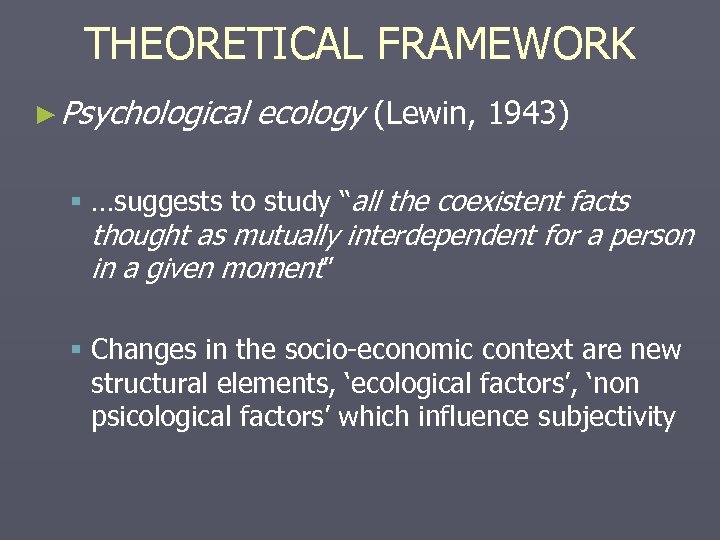 THEORETICAL FRAMEWORK ► Psychological ecology (Lewin, 1943) § …suggests to study “all the coexistent