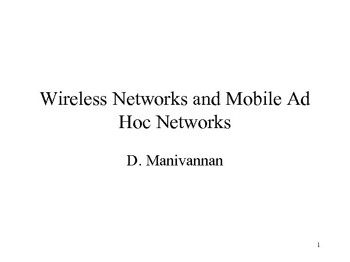 Wireless Networks and Mobile Ad Hoc Networks D. Manivannan 1 