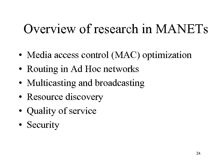 Overview of research in MANETs • • • Media access control (MAC) optimization Routing