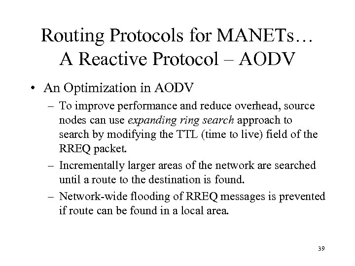 Routing Protocols for MANETs… A Reactive Protocol – AODV • An Optimization in AODV