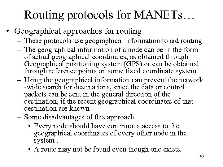 Routing protocols for MANETs… • Geographical approaches for routing – These protocols use geographical