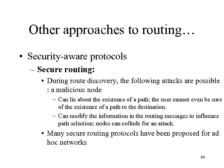 Other approaches to routing… • Security-aware protocols – Secure routing: • During route discovery,