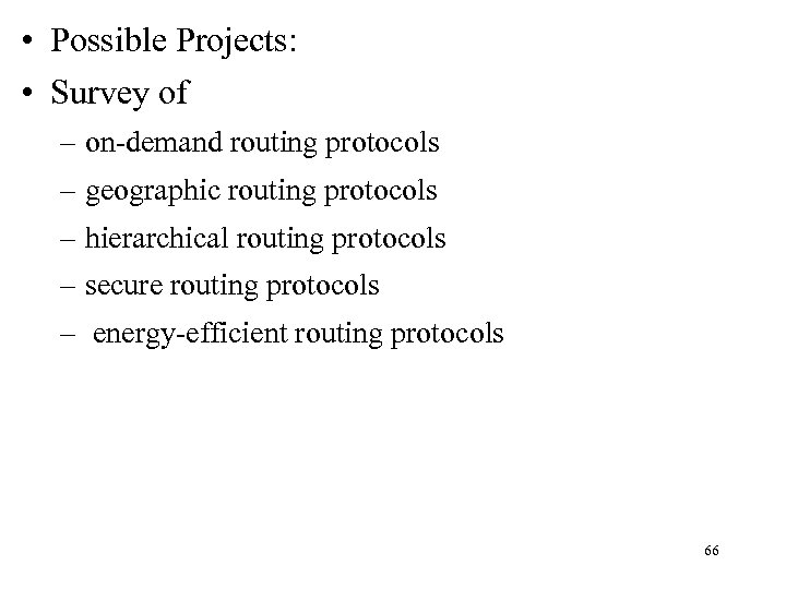  • Possible Projects: • Survey of – on-demand routing protocols – geographic routing
