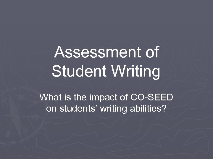 Assessment of Student Writing What is the impact of CO-SEED on students’ writing abilities?