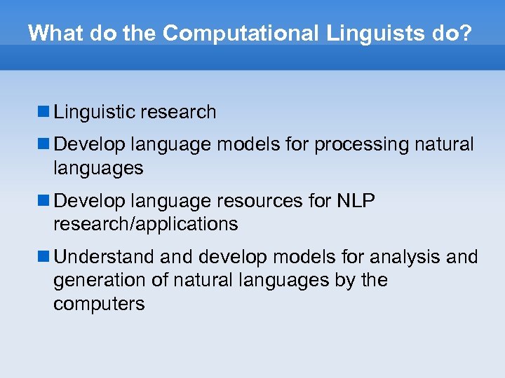 What do the Computational Linguists do? Linguistic research Develop language models for processing natural