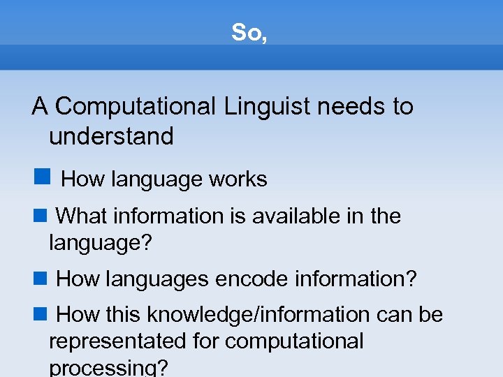 So, A Computational Linguist needs to understand How language works What information is available